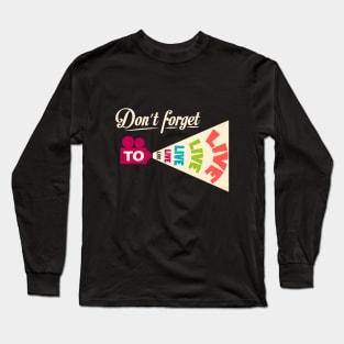 Don't Forget To Live Long Sleeve T-Shirt